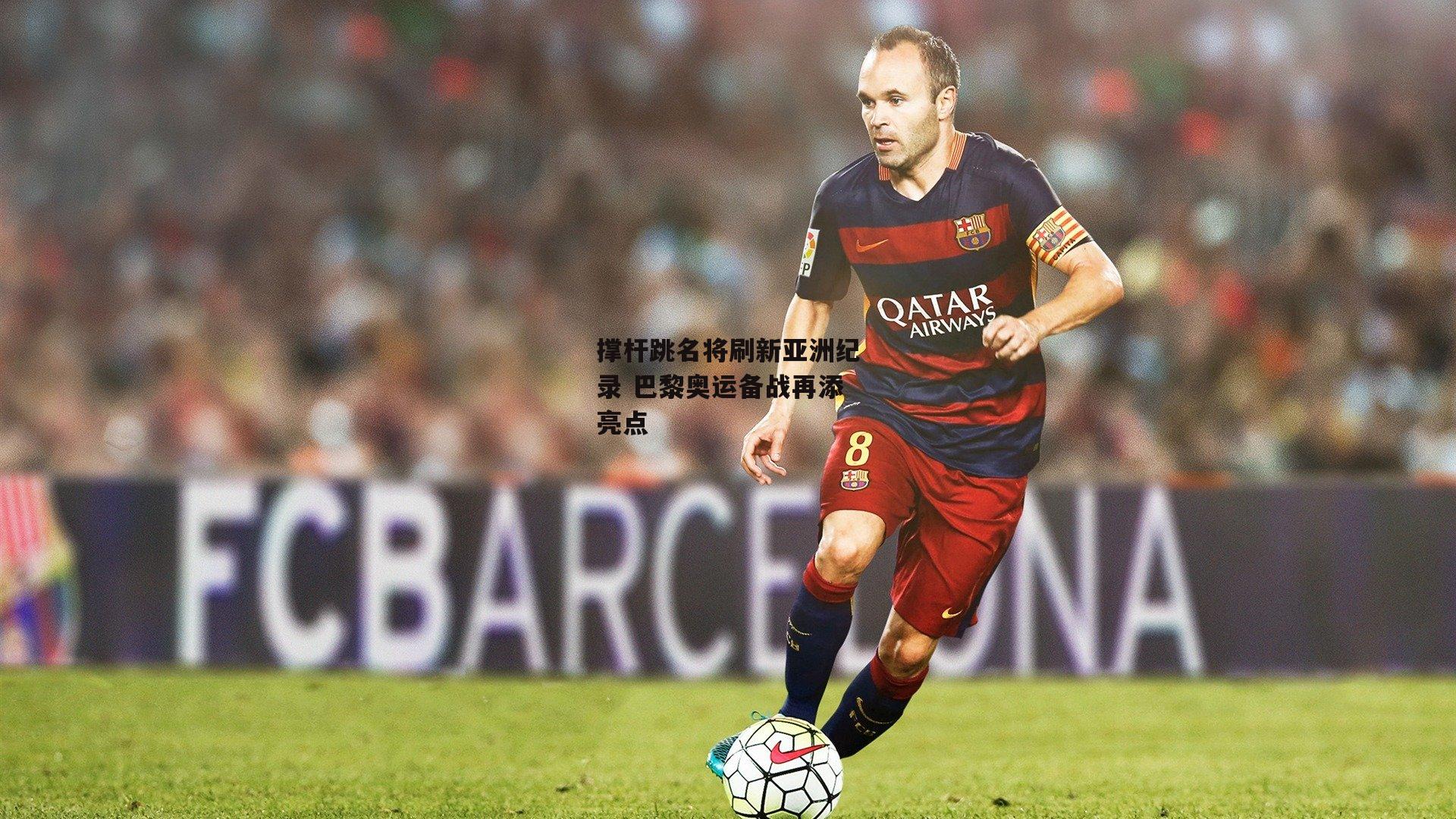 撑杆跳名将刷新亚洲纪录 巴黎奥运备战再添亮点