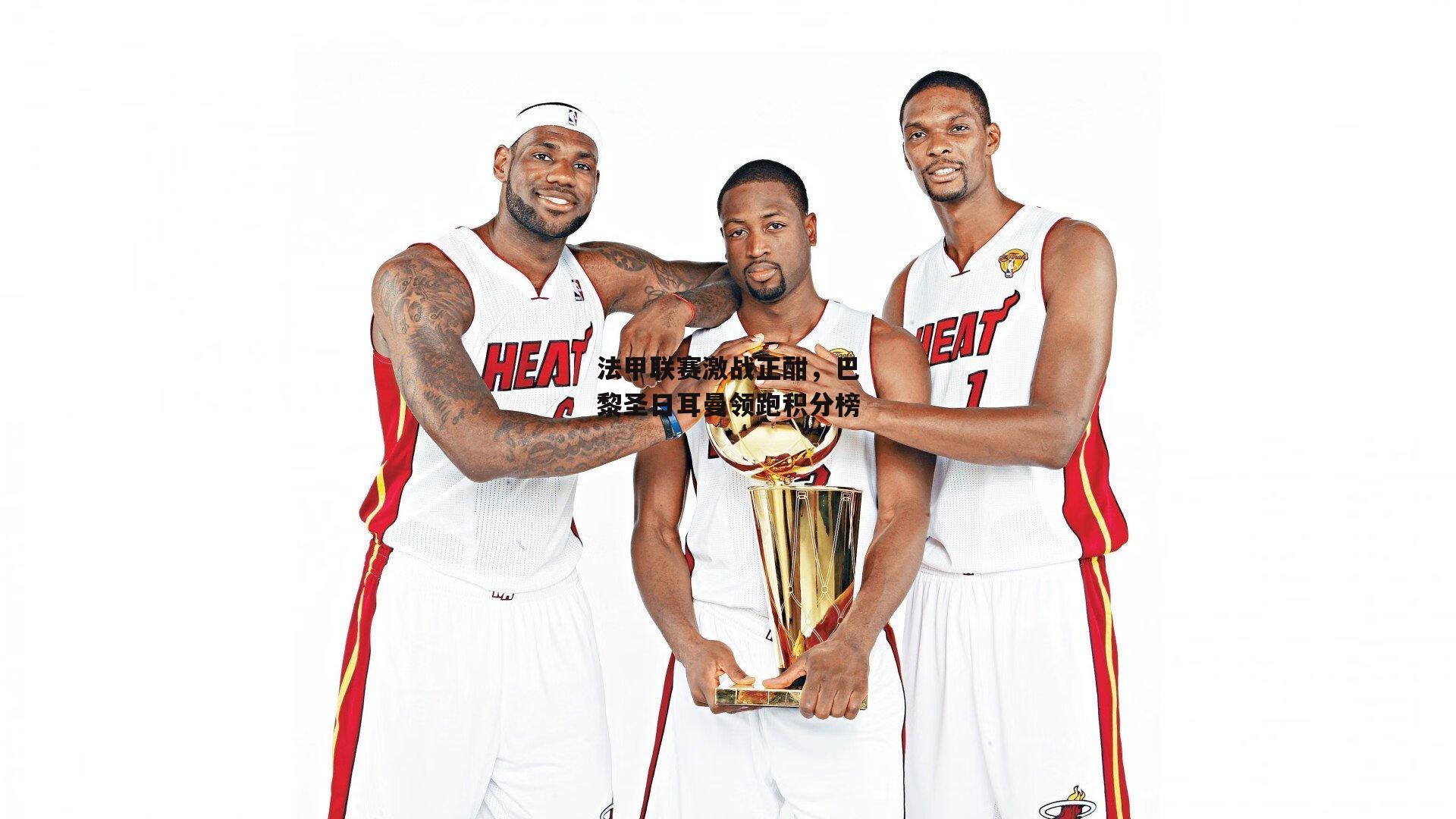 法甲联赛激战正酣,巴黎圣日耳曼领跑积分榜