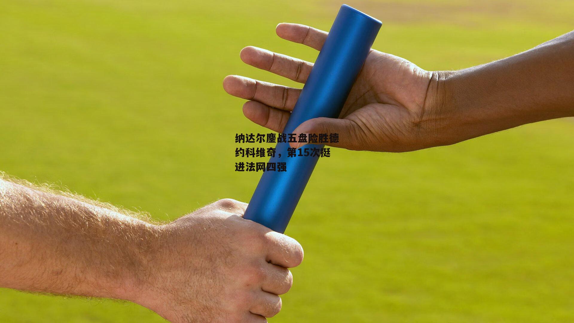 纳达尔鏖战五盘险胜德约科维奇，第15次挺进法网四强